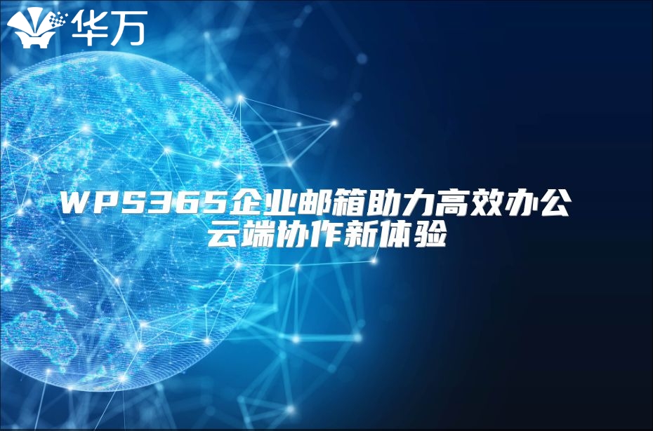 WPS365企業(yè)郵箱助力高效辦公 云端協(xié)作新體驗(yàn)