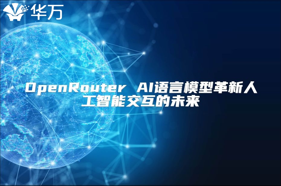 OpenRouter AI語(yǔ)言模型革新人工智能交互的未來(lái)