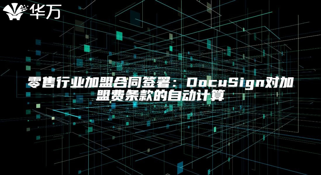 零售行業加盟合同簽署：DocuSign對加盟費條款的自動計算