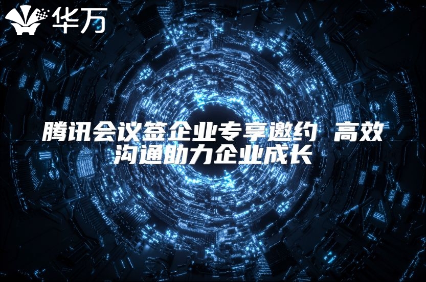 騰訊會議簽企業專享邀約 高效溝通助力企業成長