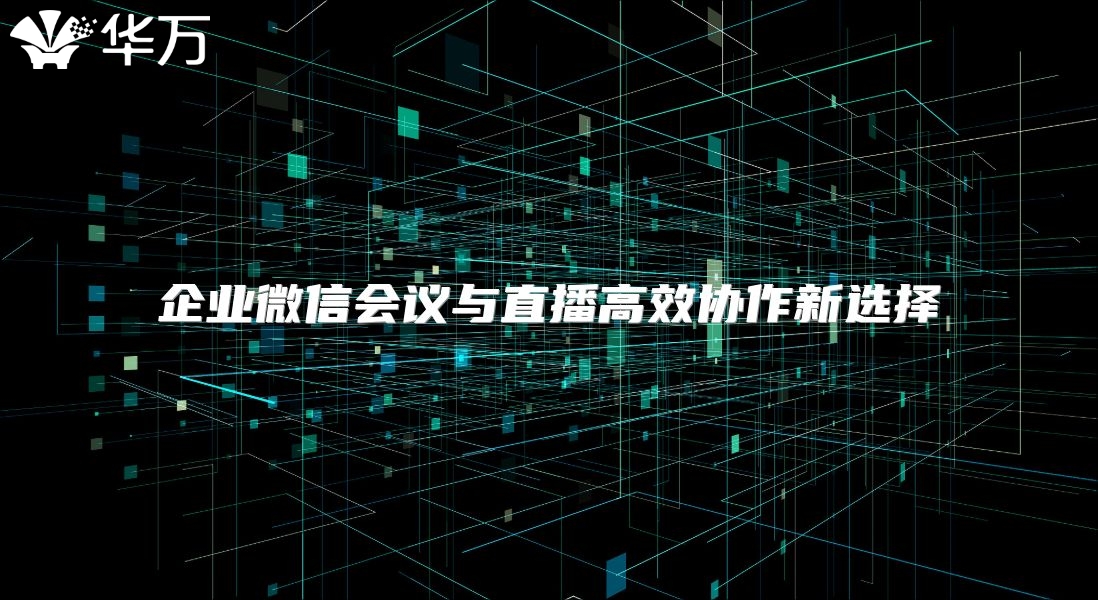 企業微信會議與直播高效協作新選擇