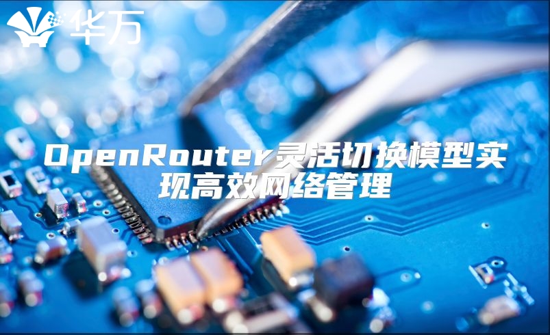 OpenRouter靈活切換模型實(shí)現(xiàn)高效網(wǎng)絡(luò)管理