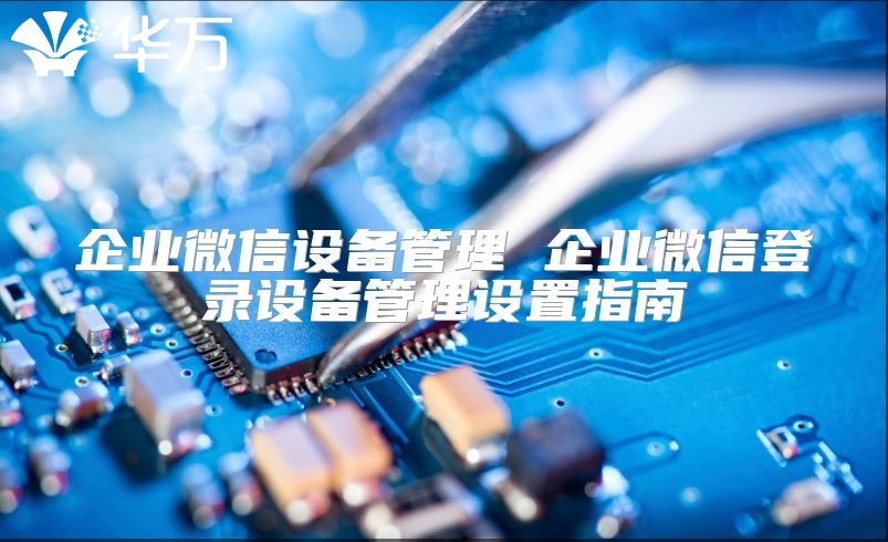 企業微信設備管理 企業微信登錄設備管理設置指南