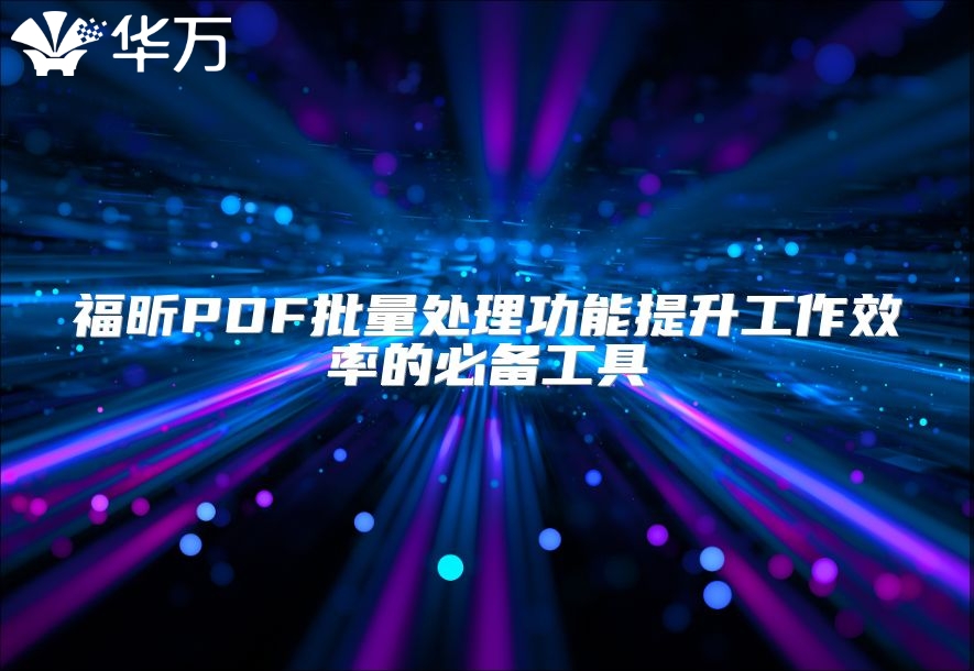 福昕PDF批量處理功能提升工作效率的必備工具