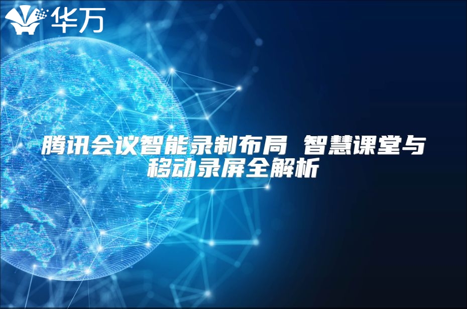 騰訊會議智能錄制布局 智慧課堂與移動錄屏全解析