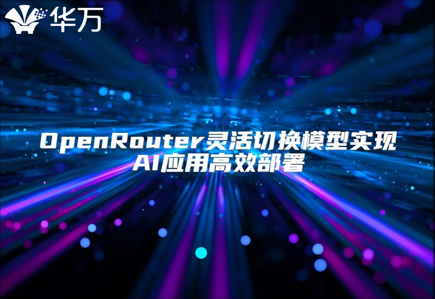 OpenRouter靈活切換模型實(shí)現(xiàn)AI應(yīng)用高效部署