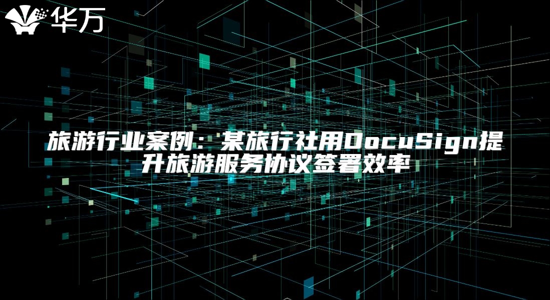 旅游行業案例：某旅行社用DocuSign提升旅游服務協議簽署效率