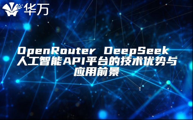 OpenRouter DeepSeek 人工智能API平臺的技術(shù)優(yōu)勢與應(yīng)用前景