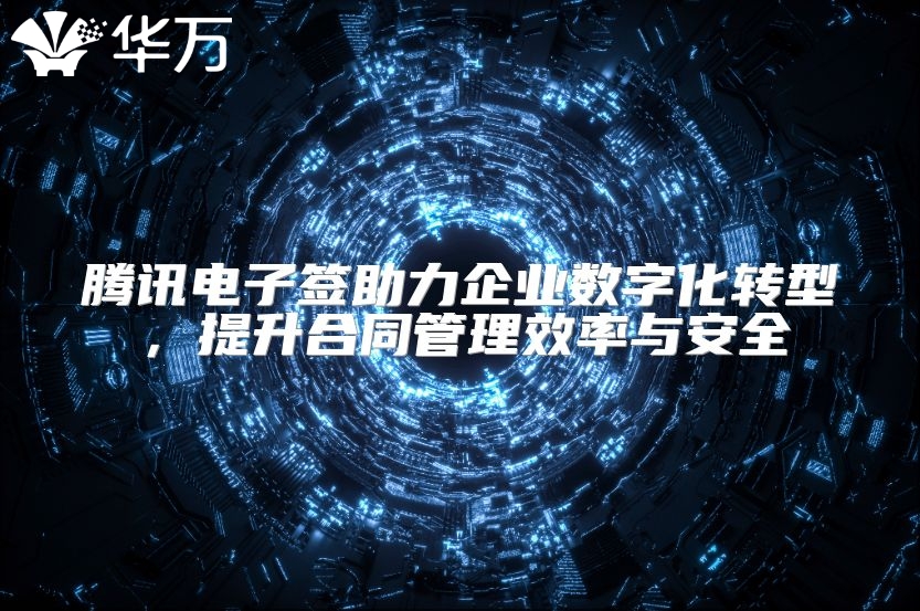 騰訊電子簽助力企業數字化轉型，提升合同管理效率與安全