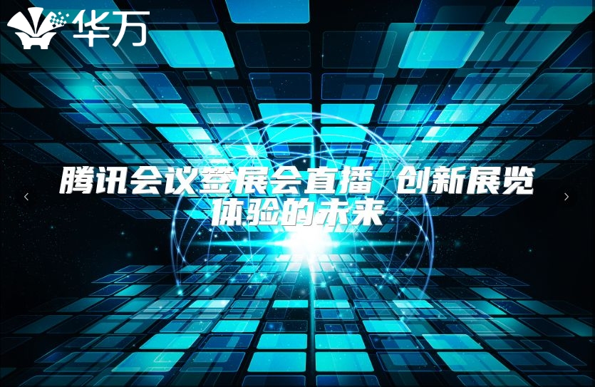 騰訊會(huì)議簽展會(huì)直播 創(chuàng)新展覽體驗(yàn)的未來