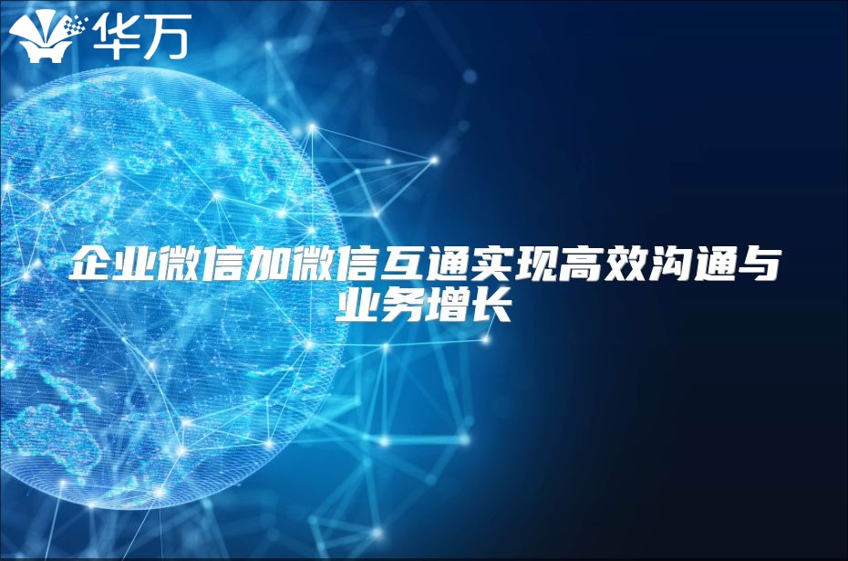企業微信加微信互通實現高效溝通與業務增長