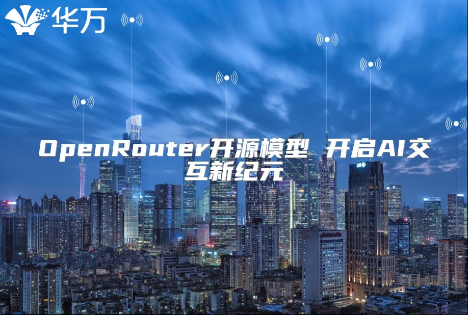 OpenRouter開(kāi)源模型 開(kāi)啟AI交互新紀(jì)元