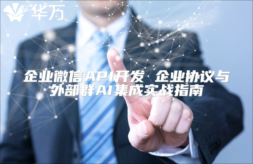 企業微信API開發 企業協議與外部群AI集成實戰指南