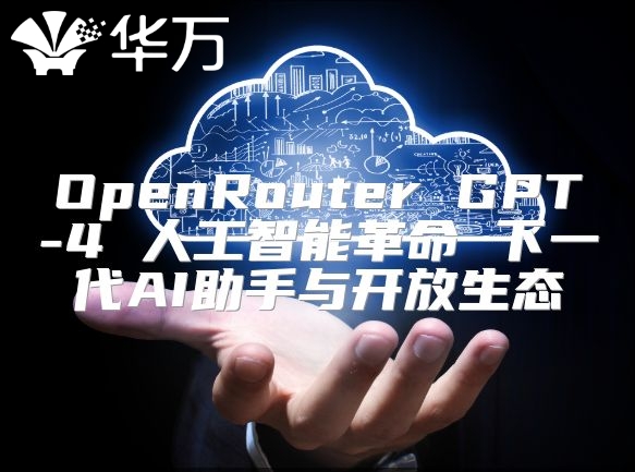 OpenRouter GPT-4 人工智能革命 下一代AI助手與開放生態