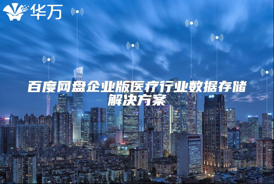 百度網(wǎng)盤企業(yè)版醫(yī)療行業(yè)數(shù)據(jù)存儲(chǔ)解決方案