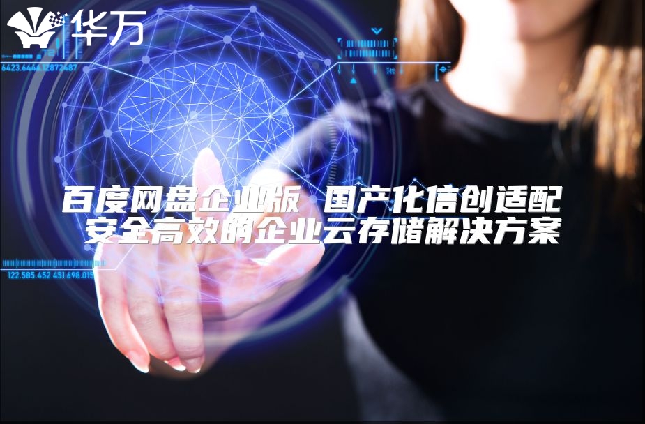 百度網盤企業版 國產化信創適配 安全高效的企業云存儲解決方案