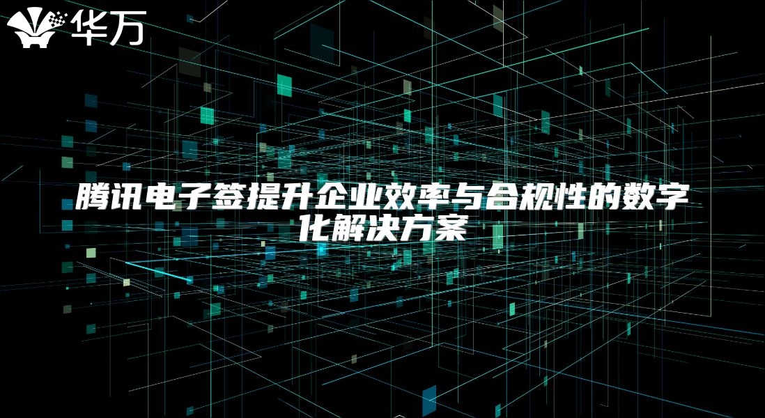 騰訊電子簽提升企業(yè)效率與合規(guī)性的數(shù)字化解決方案