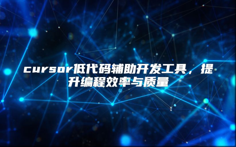cursor低代碼輔助開發工具，提升編程效率與質量