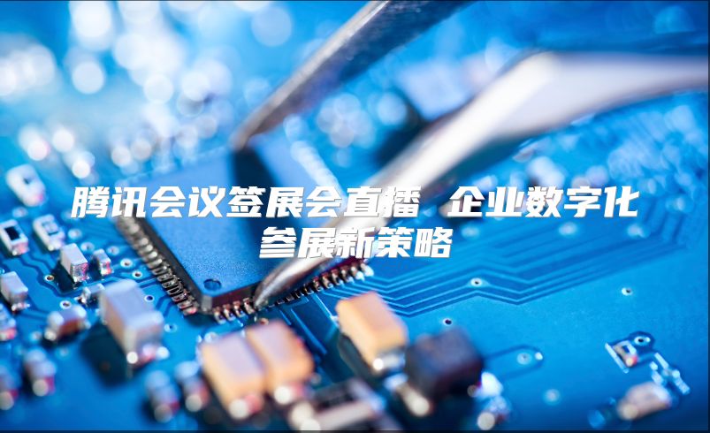 騰訊會議簽展會直播 企業數字化參展新策略