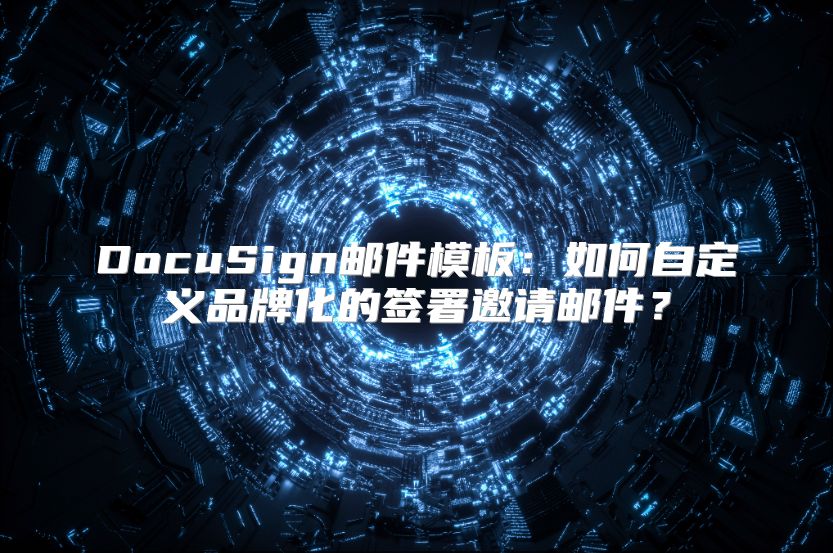 DocuSign郵件模板：如何自定義品牌化的簽署邀請郵件？