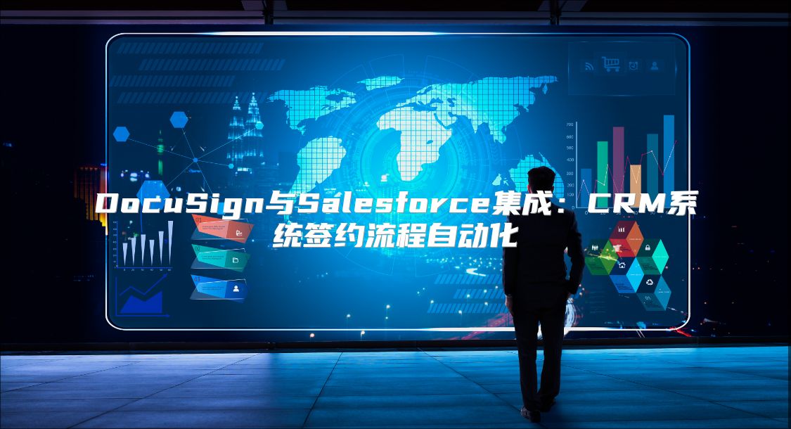 DocuSign與Salesforce集成：CRM系統(tǒng)簽約流程自動(dòng)化