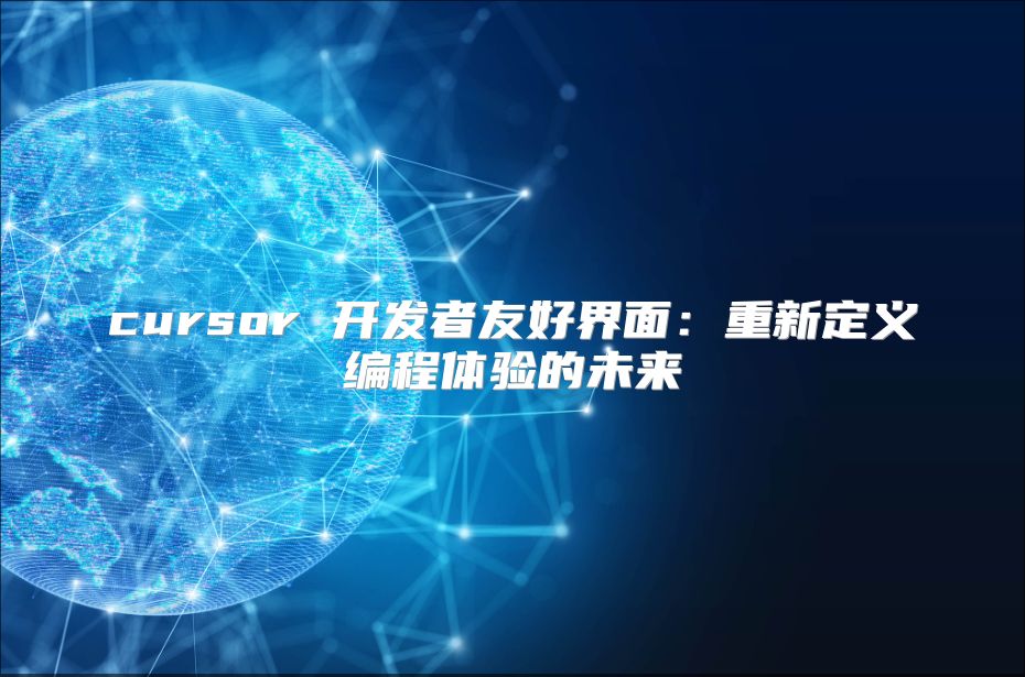 cursor 開發(fā)者友好界面：重新定義編程體驗(yàn)的未來