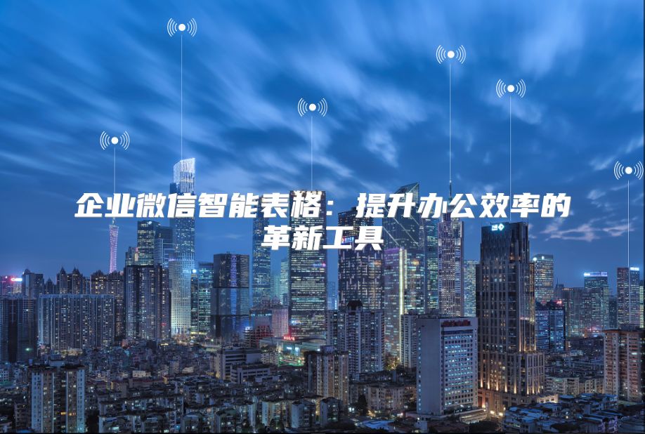 企業微信智能表格：提升辦公效率的革新工具