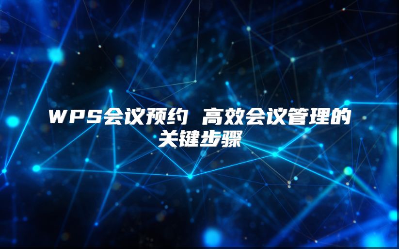 WPS會議預約 高效會議管理的關鍵步驟