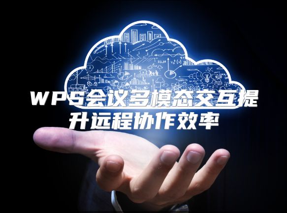 WPS會(huì)議多模態(tài)交互提升遠(yuǎn)程協(xié)作效率
