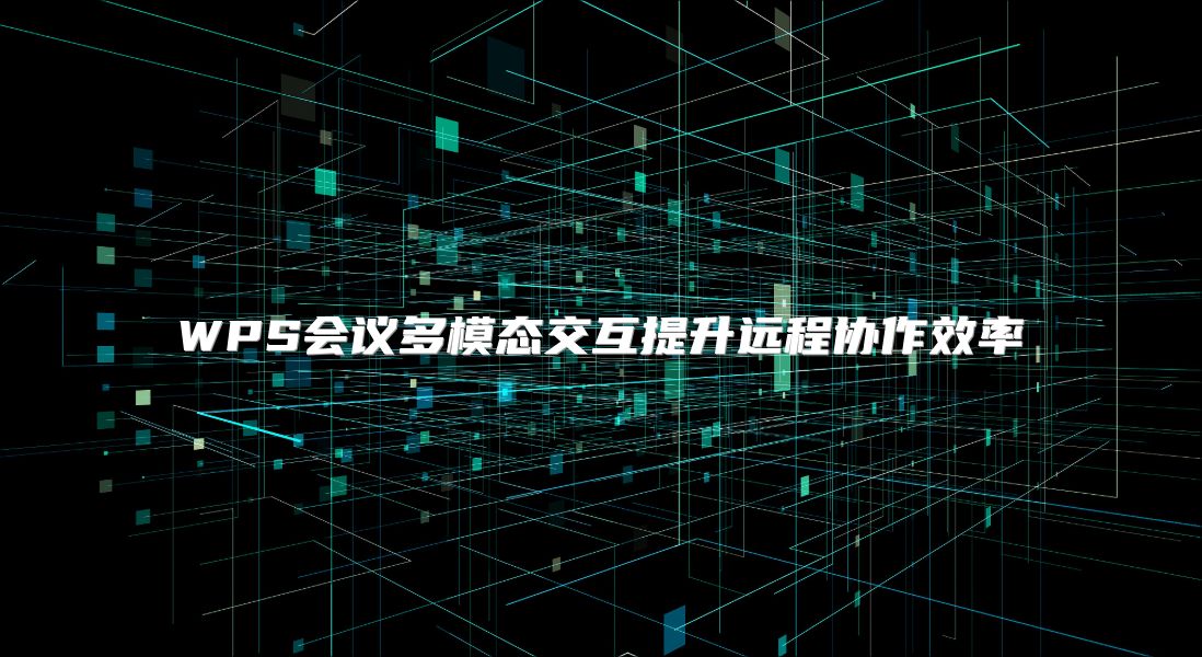 WPS會議多模態交互提升遠程協作效率