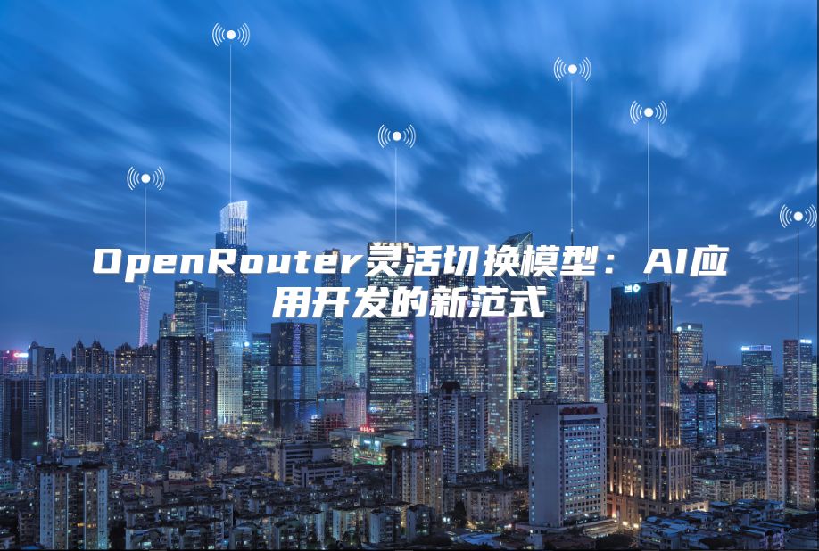 OpenRouter靈活切換模型：AI應用開發的新范式