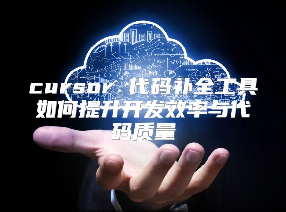 cursor 代碼補全工具如何提升開發效率與代碼質量
