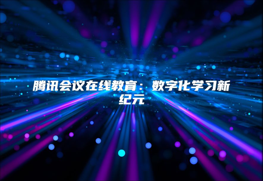 騰訊會議在線教育：數字化學習新紀元