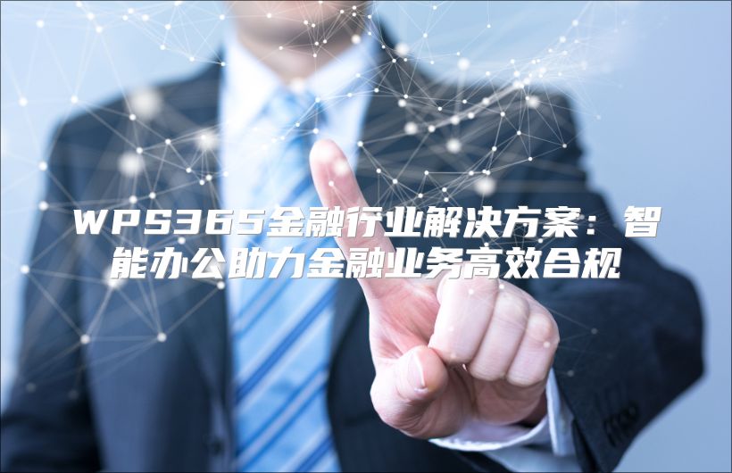 WPS365金融行業(yè)解決方案：智能辦公助力金融業(yè)務(wù)高效合規(guī)