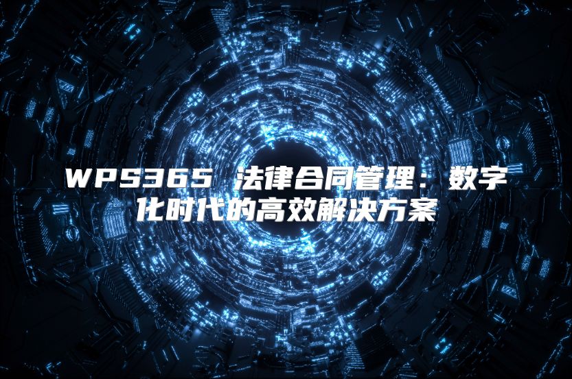 WPS365 法律合同管理：數(shù)字化時(shí)代的高效解決方案