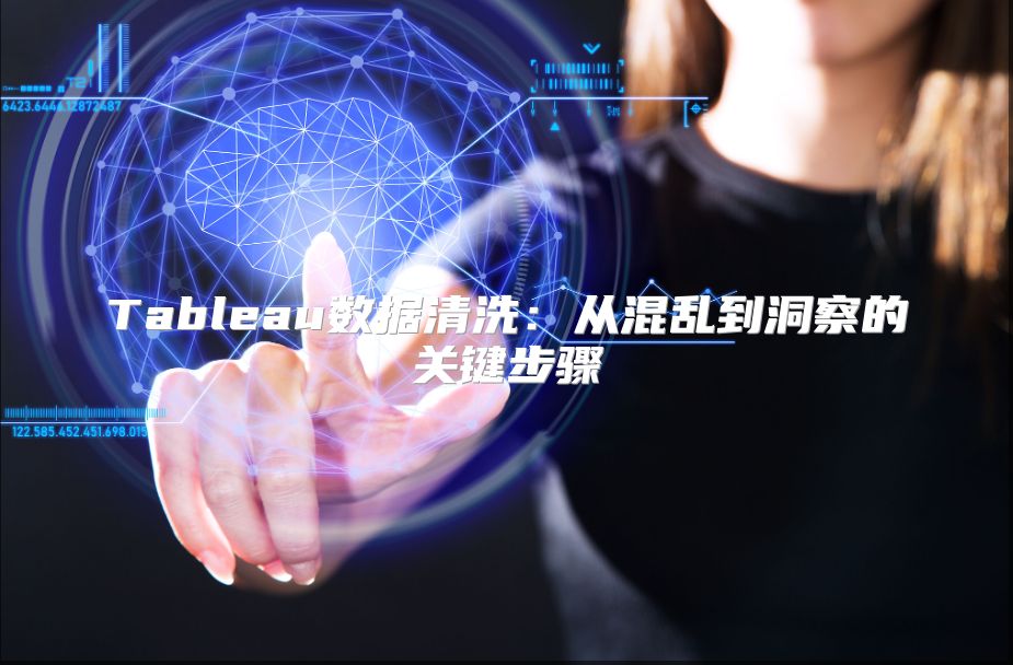Tableau數據清洗：從混亂到洞察的關鍵步驟