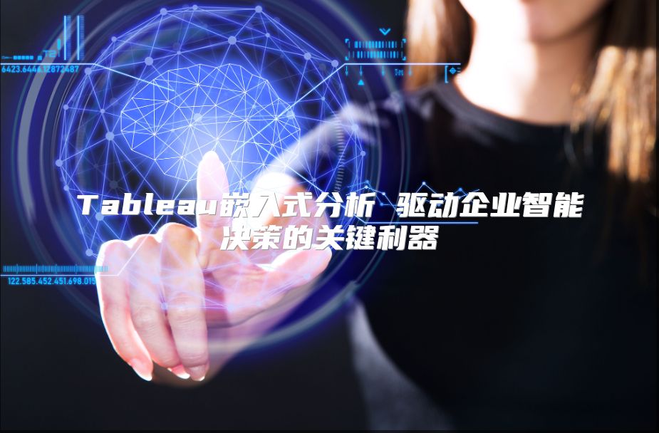Tableau嵌入式分析 驅動企業(yè)智能決策的關鍵利器