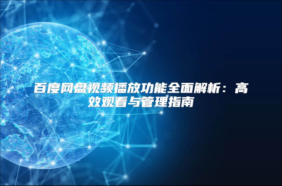 百度網盤視頻播放功能全面解析：高效觀看與管理指南