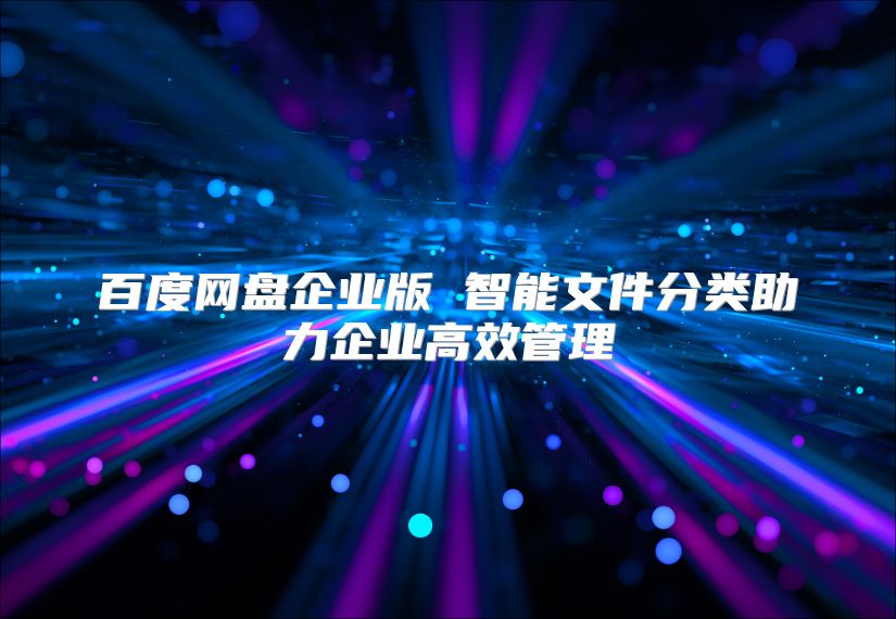 百度網(wǎng)盤企業(yè)版 智能文件分類助力企業(yè)高效管理