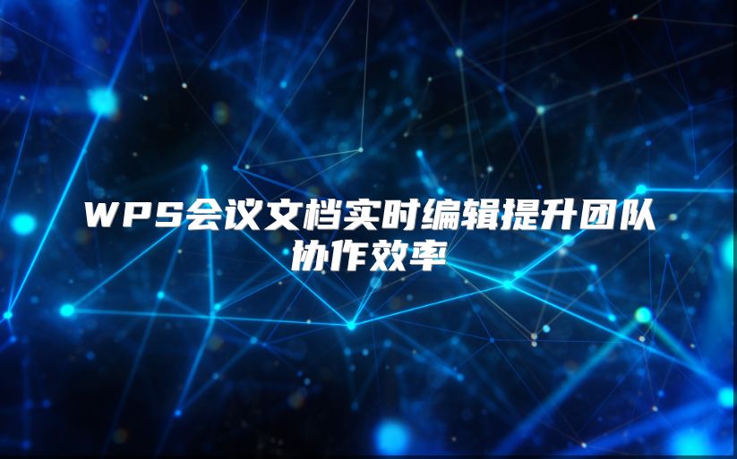 WPS會議文檔實時編輯提升團隊協作效率