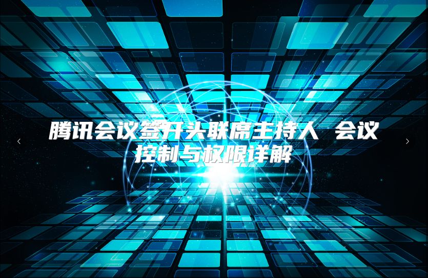 騰訊會議簽開頭聯(lián)席主持人 會議控制與權(quán)限詳解