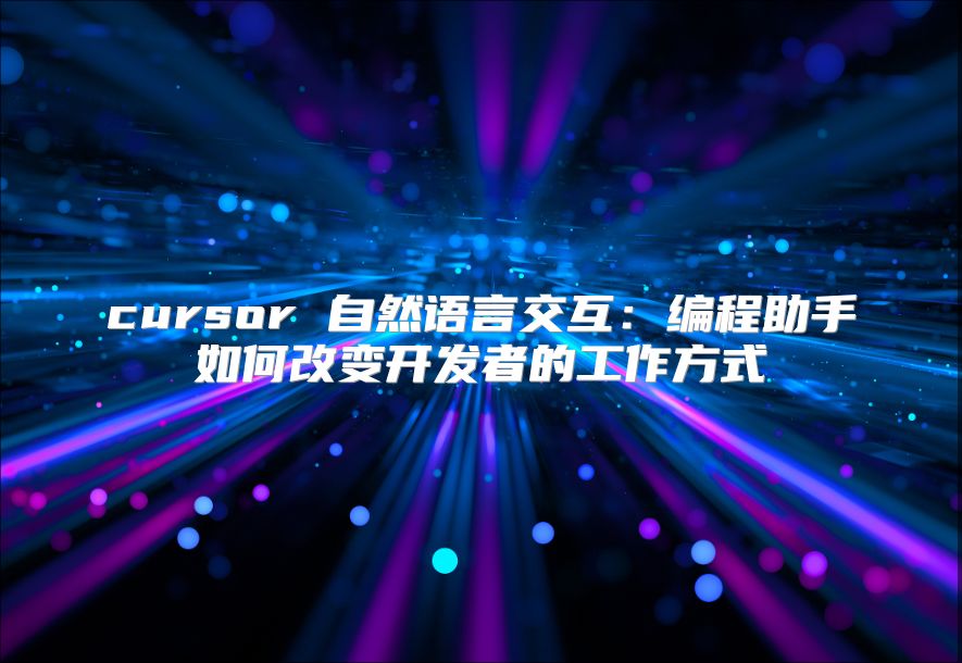 cursor 自然語言交互：編程助手如何改變開發(fā)者的工作方式