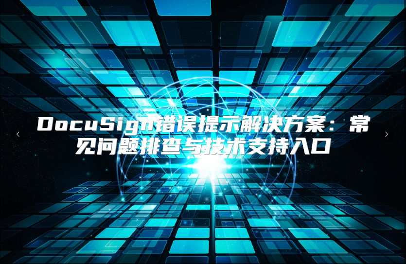 DocuSign錯誤提示解決方案：常見問題排查與技術支持入口
