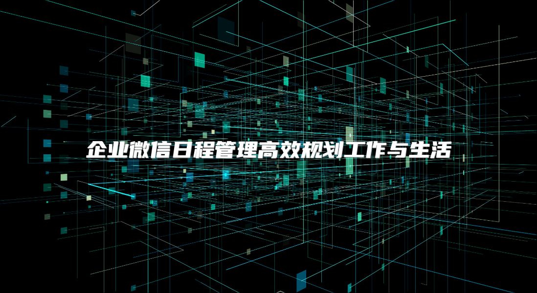企業微信日程管理高效規劃工作與生活