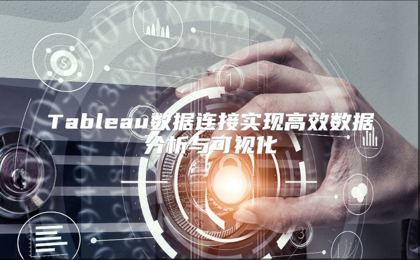 Tableau數據連接實現高效數據分析與可視化