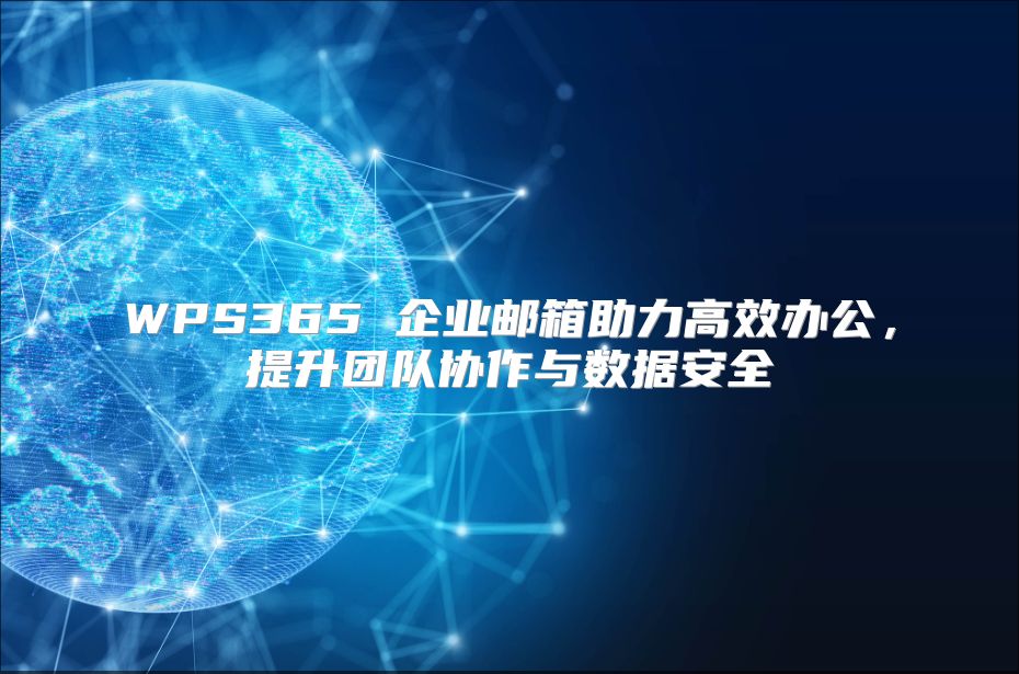 WPS365 企業郵箱助力高效辦公，提升團隊協作與數據安全