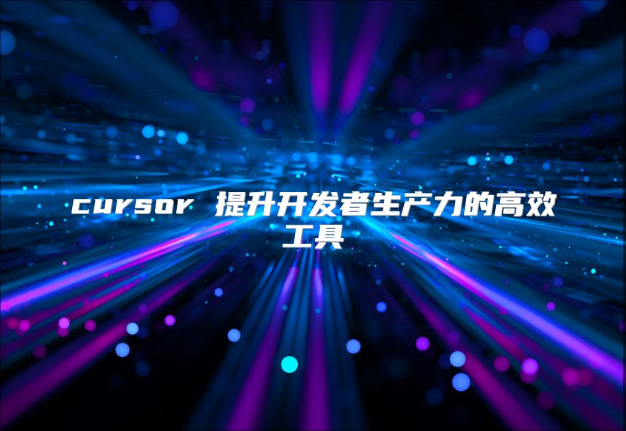cursor 提升開發者生產力的高效工具