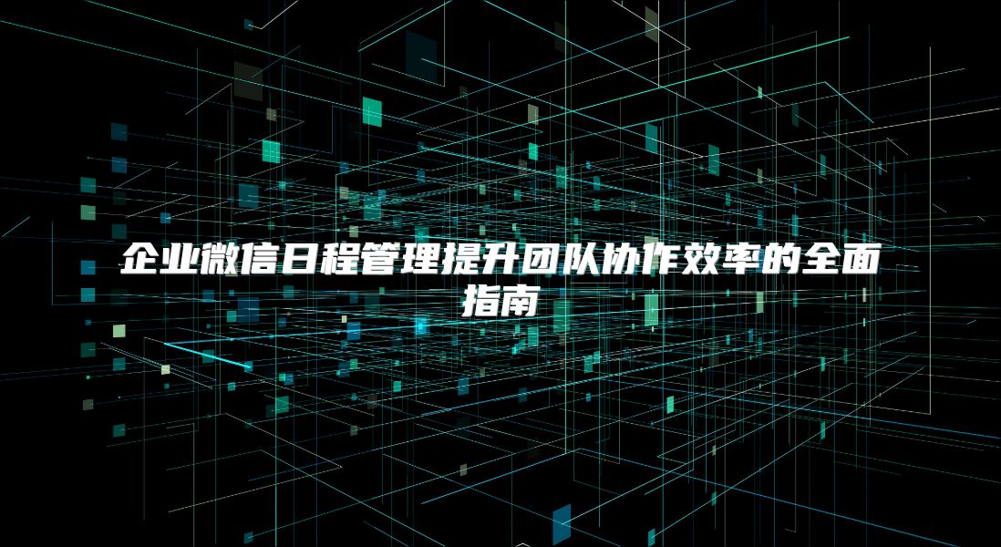 企業微信日程管理提升團隊協作效率的全面指南