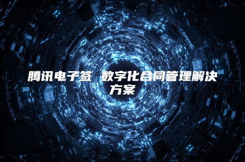 騰訊電子簽 數字化合同管理解決方案