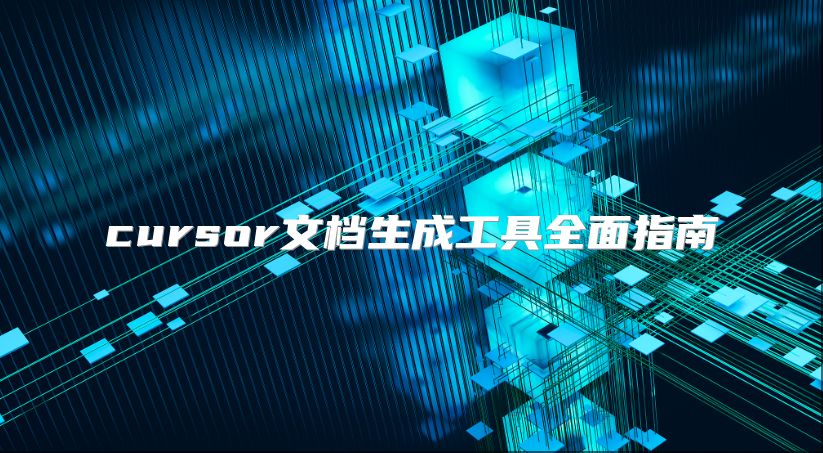 cursor文檔生成工具全面指南